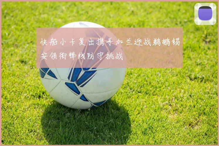 快船小卡复出携手加兰迎战鹈鹕锡安领衔锋线防守挑战